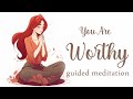 You Are Worthy Guided Meditation 