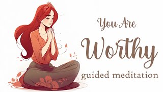 You Are Worthy (Guided Meditation)