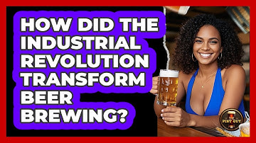 How Did The Industrial Revolution Transform Beer Brewing? - The Pint Guy
