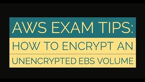 AWS Exam tips : Encrypt an Unencrypted EBS Volume