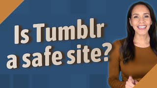 Is Tumblr a safe site?