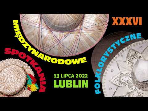 XXXVI International Folklore Meetings Lublin 2022 - 13.07.2022