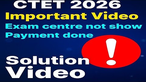 Solution Video CTET 2026 Exam Centre not show and final submit 