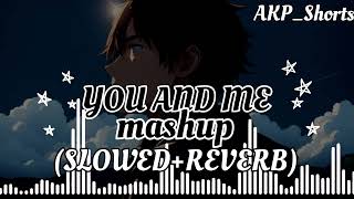 YOU AND ME MASHUP LOFI SLOWED REVERB SONG😍 MIND RELAXING SONG😍#trending #viral #musicvideo #song