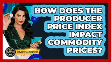 How Does The Producer Price Index Impact Commodity Prices? - Commodity Wealth Investor