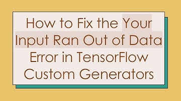 How to Fix the Your Input Ran Out of Data Error in TensorFlow Custom Generators