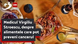 Medicul Virgiliu Stroescu, despre alimentele care pot preveni cancerul