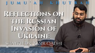 Reflections on the Russian Invasion of Ukraine | Jumu'ah Khtubah | Shaykh Dr. Yasir Qadhi