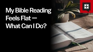 My Bible Reading Feels Flat — What Can I Do?