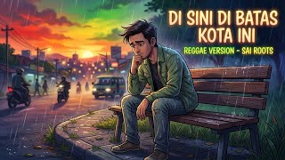 Disini Dibatas Kota Ini  Tommy J Pisa  Reggae Version Cover By Sai Roots