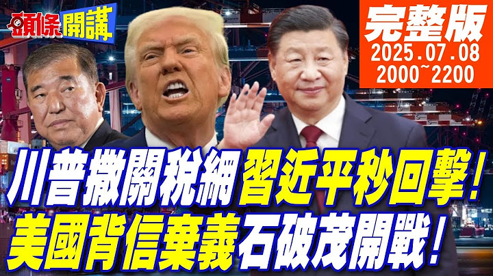 【#頭條開講 LIVE】習近平砸爛川普鴻門宴!石破茂神風拼死美國?!南北美真假川普互毆! |20250708 完整版  @頭條開講HeadlinesTalk