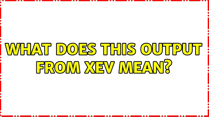 What does this output from xev mean? (2 Solutions!!)