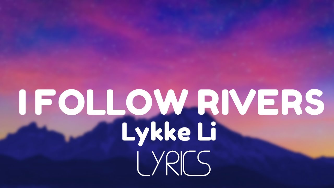 Lykke Li   I Follow Rivers Lyrics