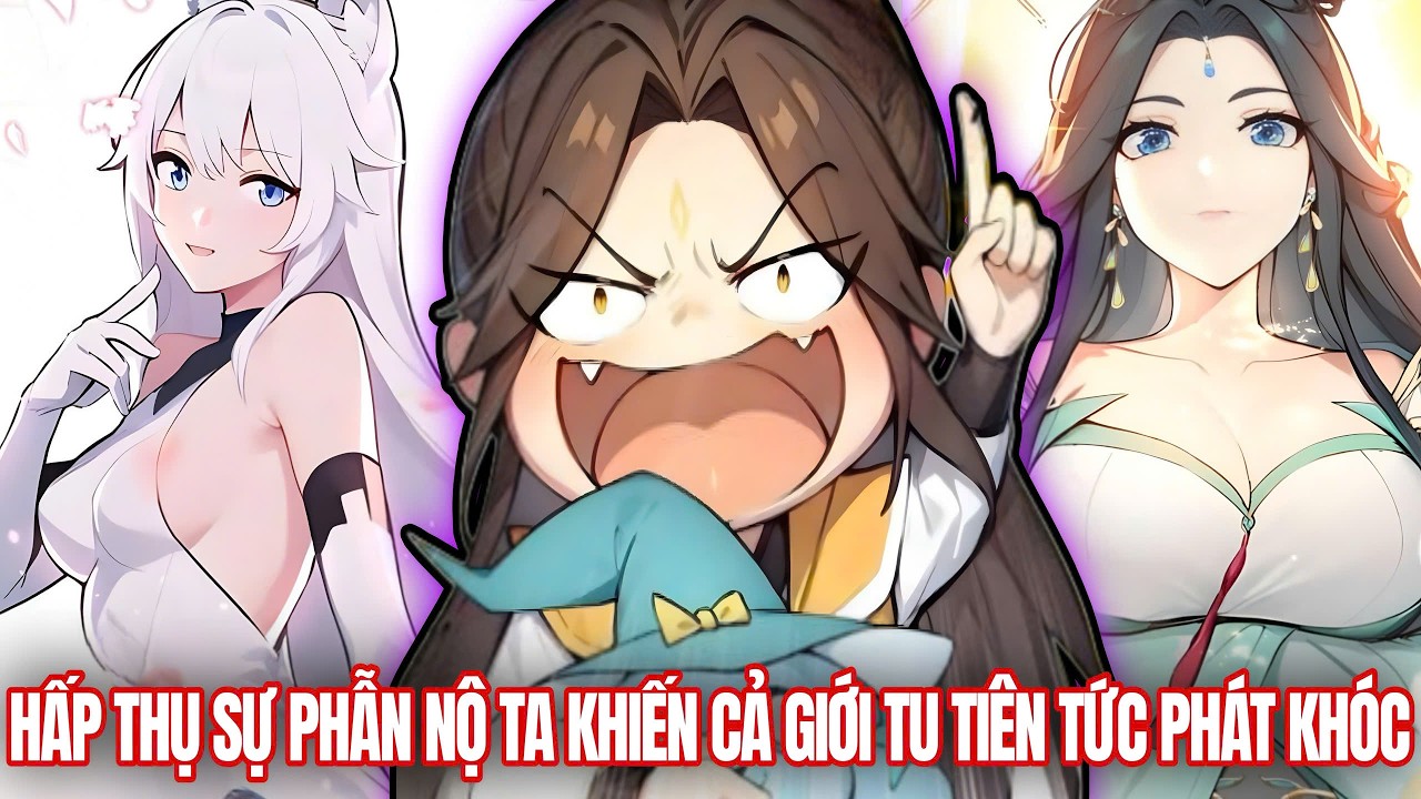 [Trọn Bộ] Hấp Thụ Sự Phân Nộ Của Thế Gian Ta Khiến Cả Giới Tu Tiên Tức Phát Khóc | Review Truyện