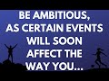  be ambitious as certain events will soon affect the way you