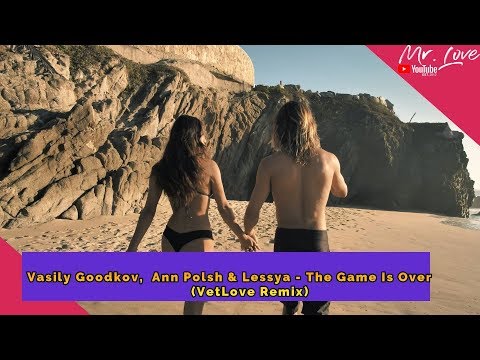 Vasily Goodkov,  Ann Polsh & Lessya - The Game Is Over (VetLove Remix)