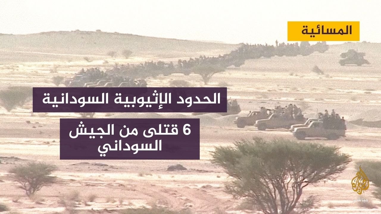 مصدر عسكري: 6 قتلى من الجيش السوداني خلال مواجهات حدودية مع مجموعات تابعة للجيش الإثيوبي