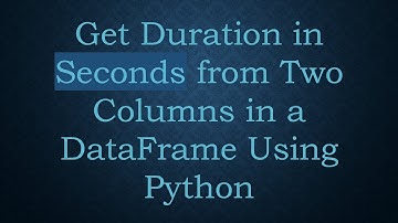 Get Duration in Seconds from Two Columns in a DataFrame Using Python