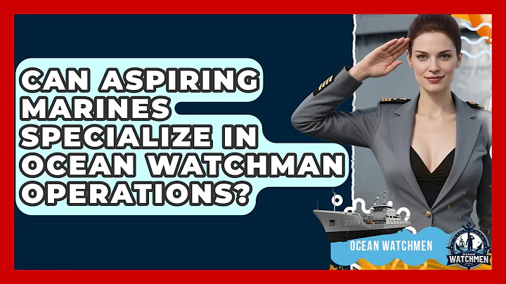 Can Aspiring Marines Specialize in Ocean Watchman Operations? - Ocean Watchmen