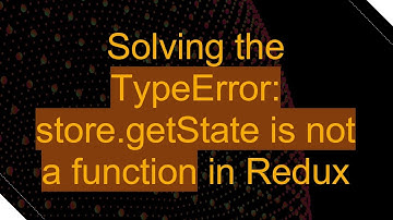 Solving the TypeError: store.getState is not a function in Redux