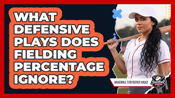What Defensive Plays Does Fielding Percentage Ignore?