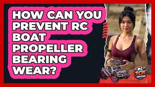 How Can You Prevent RC Boat Propeller Bearing Wear? - RC Toy Central