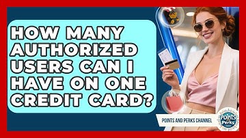How Many Authorized Users Can I Have on One Credit Card? | Points and Perks Channel News