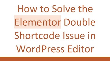 How to Solve the Elementor Double Shortcode Issue in WordPress Editor
