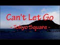 Can't Let Go - Tokyo Square || Lyrics