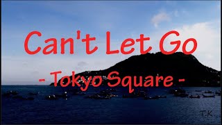 Can't Let Go - Tokyo Square || Lyrics
