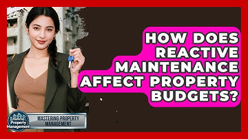 How Does Reactive Maintenance Affect Property Budgets? - Mastering Property Management