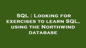 SQL : Looking for exercises to learn SQL, using the Northwind database