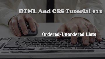 HTML and CSS Tutorial 11: Ordered and Unordered Lists