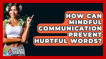 How Can Mindful Communication Prevent Hurtful Words? - Holistic Balance And Bliss