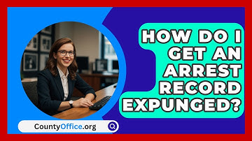 How Do I Get An Arrest Record Expunged? - CountyOffice.org