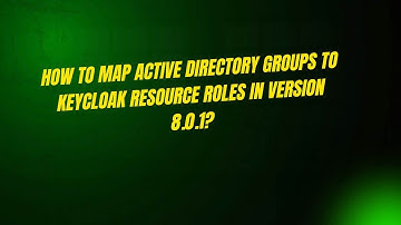 How to Map Active Directory Groups to Keycloak Resource Roles in Version 8.0.1?
