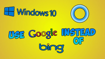 USE GOOGLE INSTEAD OF BING- WINDOWS 10