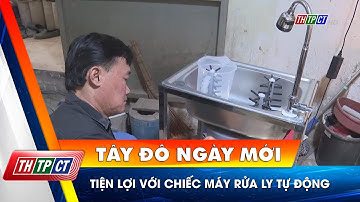 Tiện lợi với chiếc máy rửa ly tự động| Cần Thơ TV