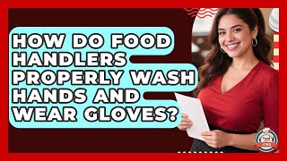 How Do Food Handlers Properly Wash Hands And Wear Gloves? - Food Service Jobs