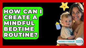 How Can I Create A Mindful Bedtime Routine? - Raising A Toddler