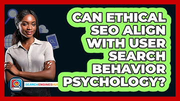 Can Ethical SEO Align With User Search Behavior Psychology? - SearchEnginesHub.com