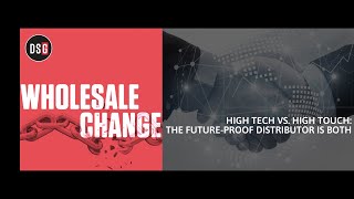 Wholesale Change: High Tech vs High Touch The Future Proof Distributor is Both