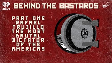 Part One: Rafael Trujillo: The Most Brutal Dictator of the Americas | BEHIND THE BASTARDS