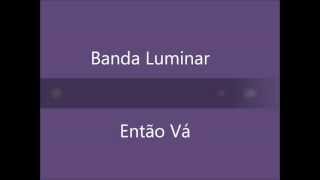 Banda Luminar - Então Vá