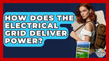 How Does The Electrical Grid Deliver Power? - The Geography Atlas