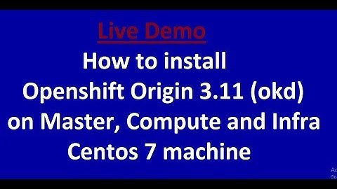 How to install Openshift Origin 3.11 (okd) on Master, Compute and Infra Centos 7 machine