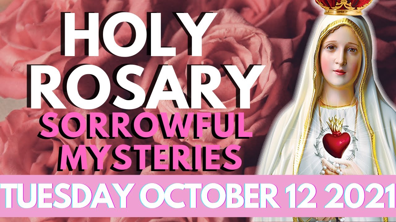 TODAY'S HOLY ROSARYTUESDAY OCTOBER 12 2021SORROWFUL MYSTERIES