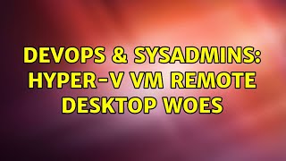DevOps & SysAdmins: Hyper-V VM Remote Desktop Woes Net Worth