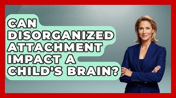 Can Disorganized Attachment Impact A Child