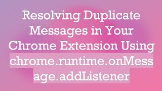 Resolving Duplicate Messages in Your Chrome Extension Using chrome.runtime.onMessage.addListener
